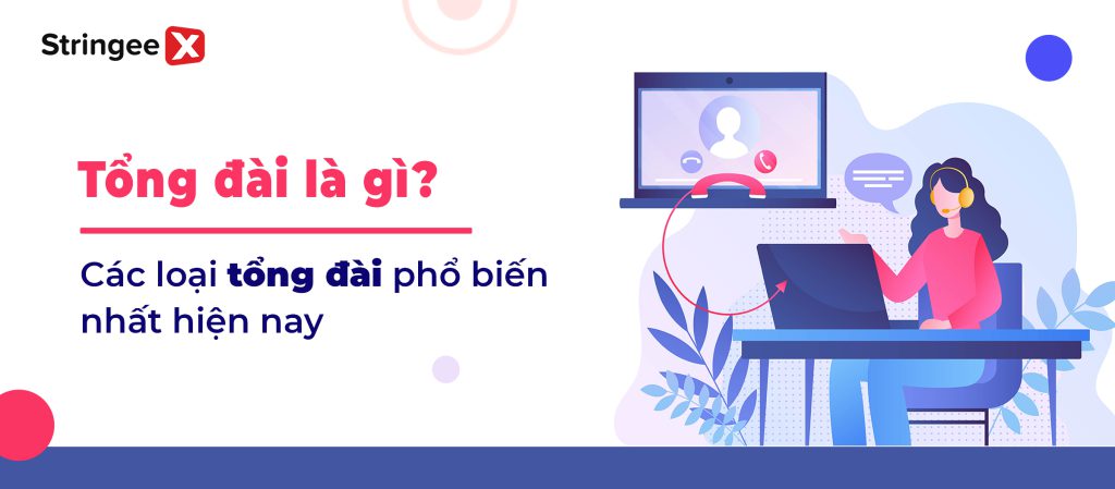 Tổng đài là gì? Các loại hình tổng đài điện thoại phổ biến nhất hiện nay 1